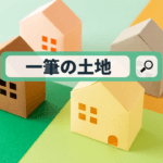一筆の土地とは？読み方と意味を解説。よくある質問にも回答します